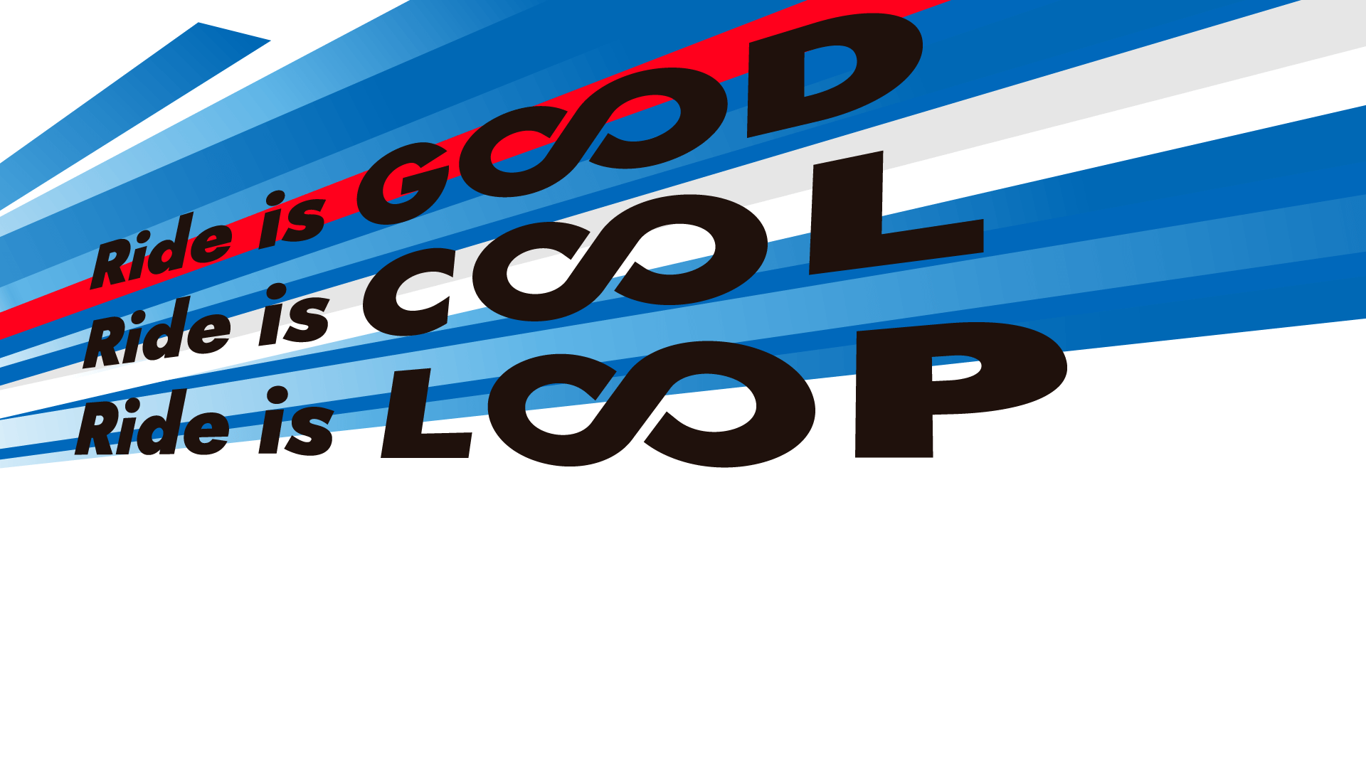 Ride is GOOD Ride is COOL Ride is LOOP