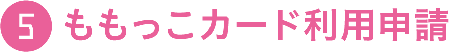 5.ももっこカード利用申請