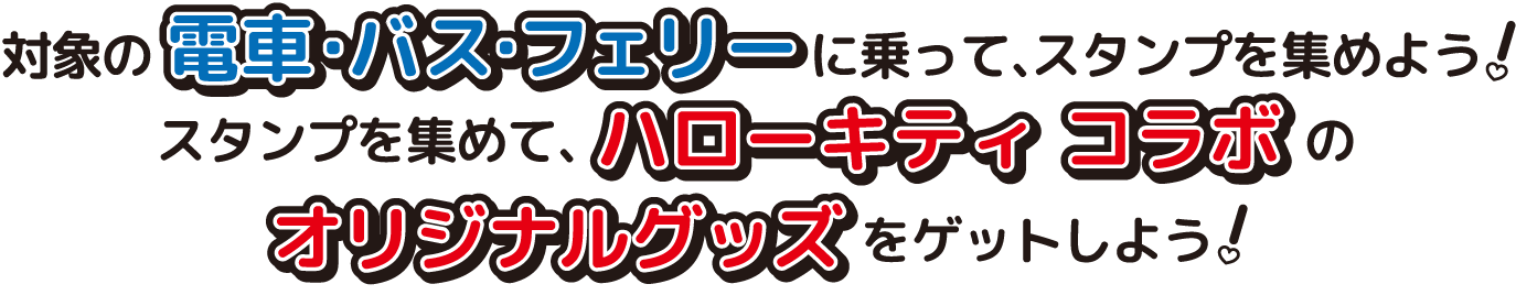 対象の電車・バス・フェリーに乗って、スタンプを集めよう！スタンプを集めて、ハローキティコラボのオリジナルグッズをゲットしよう!